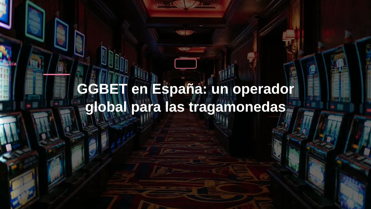 GGBET en España: un operador global para las tragamonedas