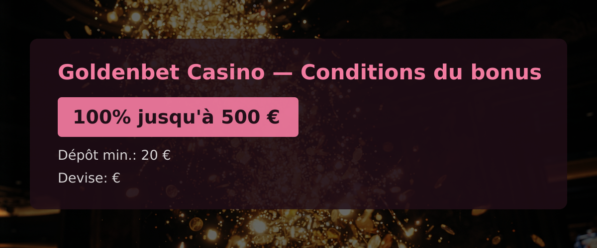 Goldenbet Casino — Conditions du bonus: 100% jusqu'à 500 €