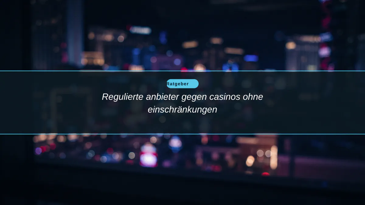 Regulierte anbieter gegen casinos ohne einschränkungen