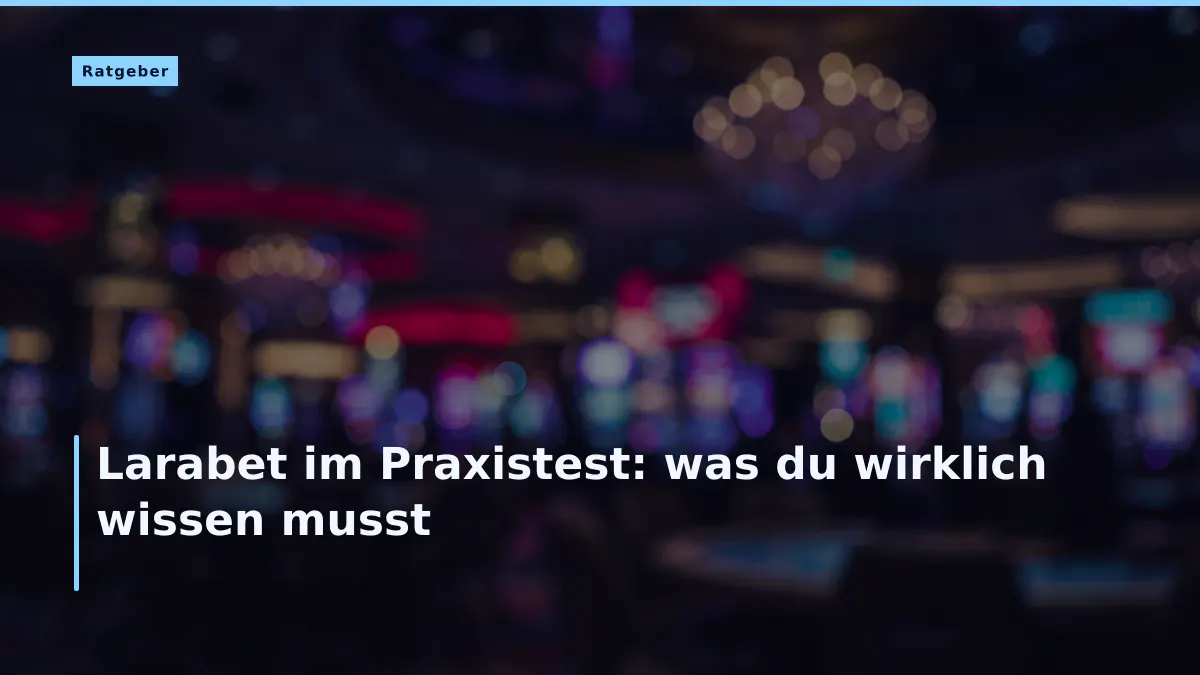 Larabet im Praxistest: was du wirklich wissen musst