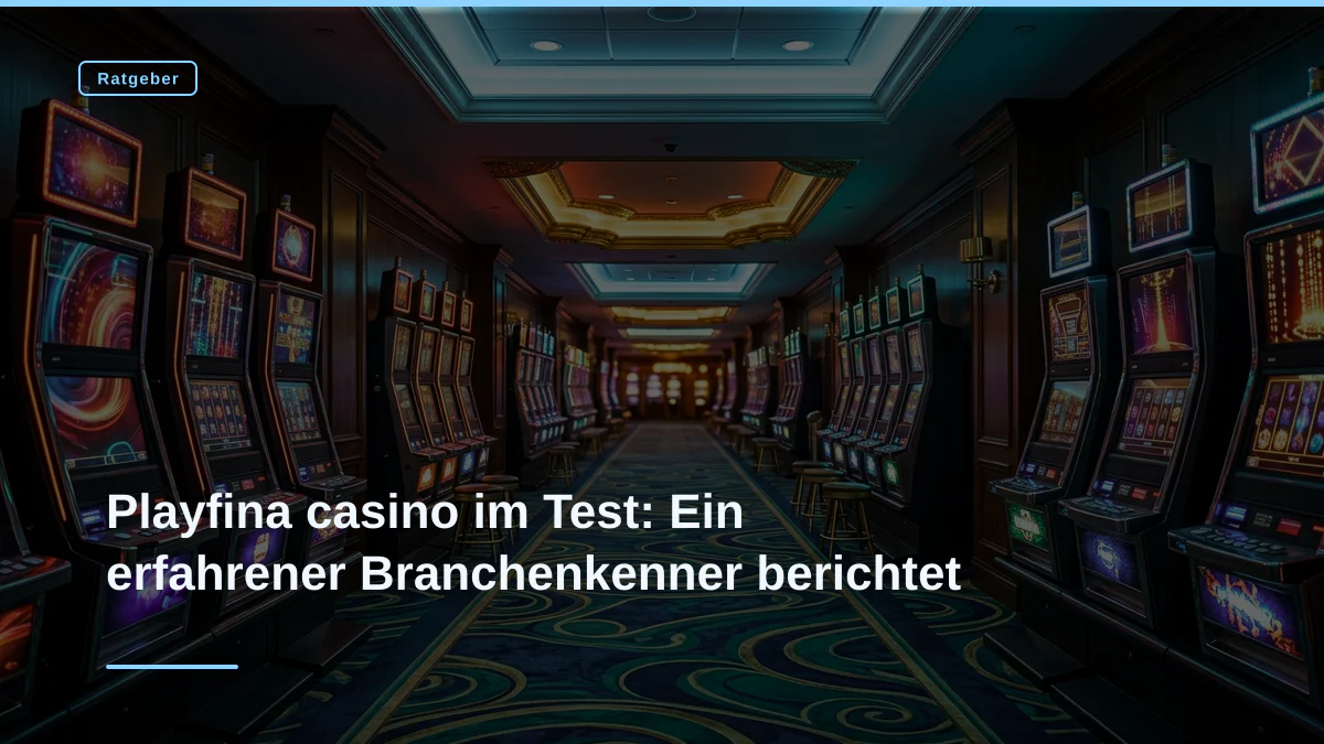 Playfina casino im Test: Ein erfahrener Branchenkenner berichtet