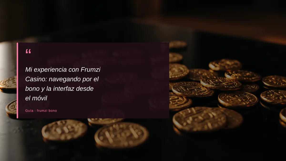 Mi experiencia con Frumzi Casino: navegando por el bono y la interfaz desde el móvil