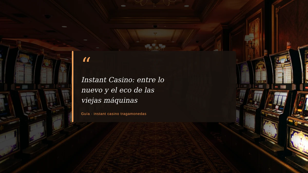 Instant Casino: entre lo nuevo y el eco de las viejas máquinas