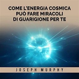 Joseph Murphy – Come l’Energia Cosmica può fare miracoli di guarigione per te (2021) (mp3 – 128 kbps)