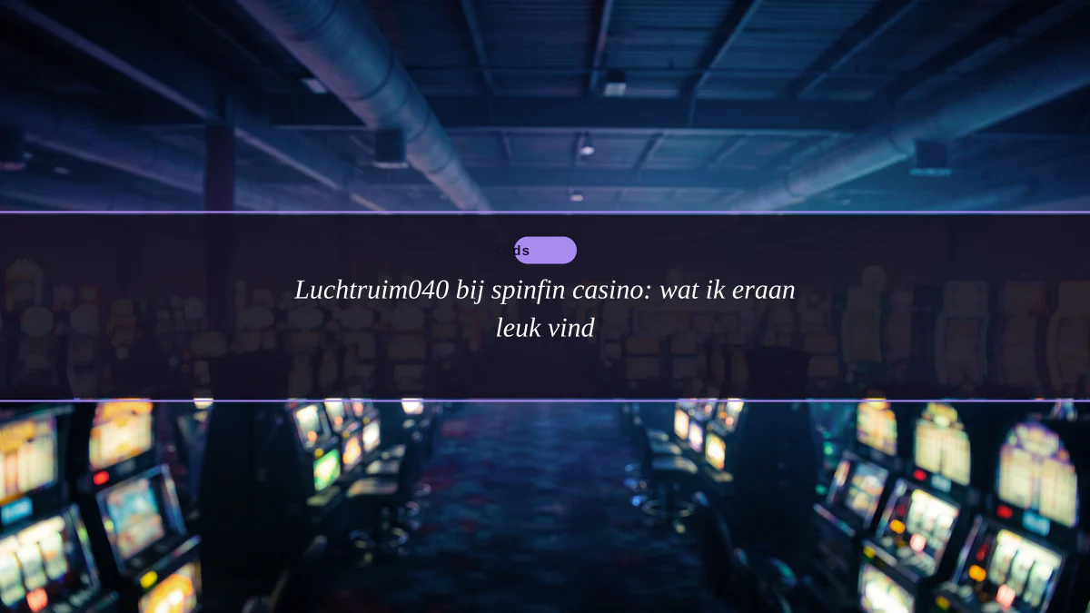 Luchtruim040 bij spinfin casino: wat ik eraan leuk vind