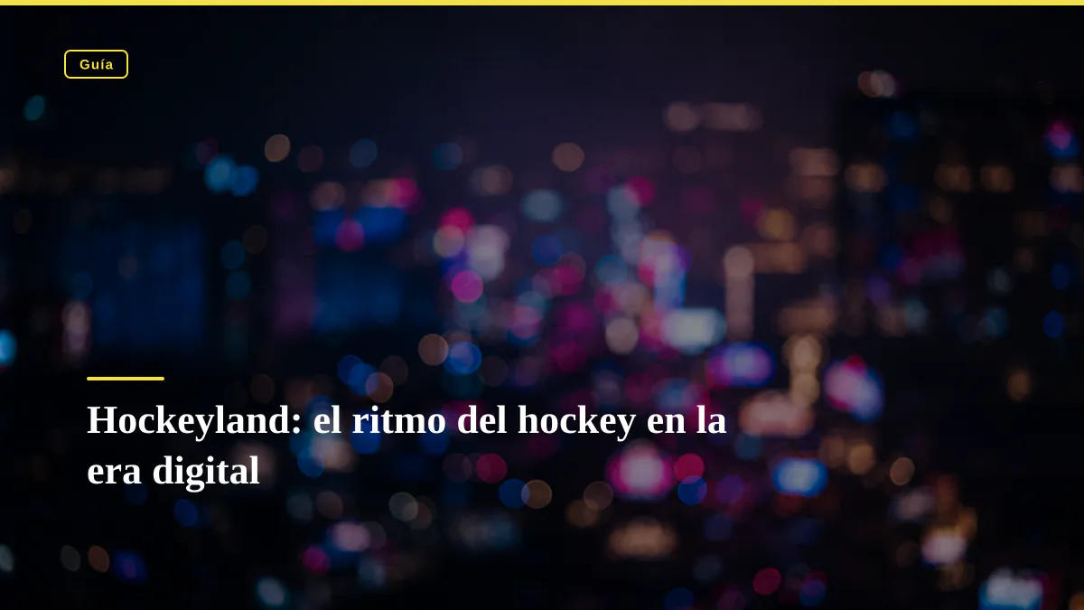 Hockeyland: el ritmo del hockey en la era digital