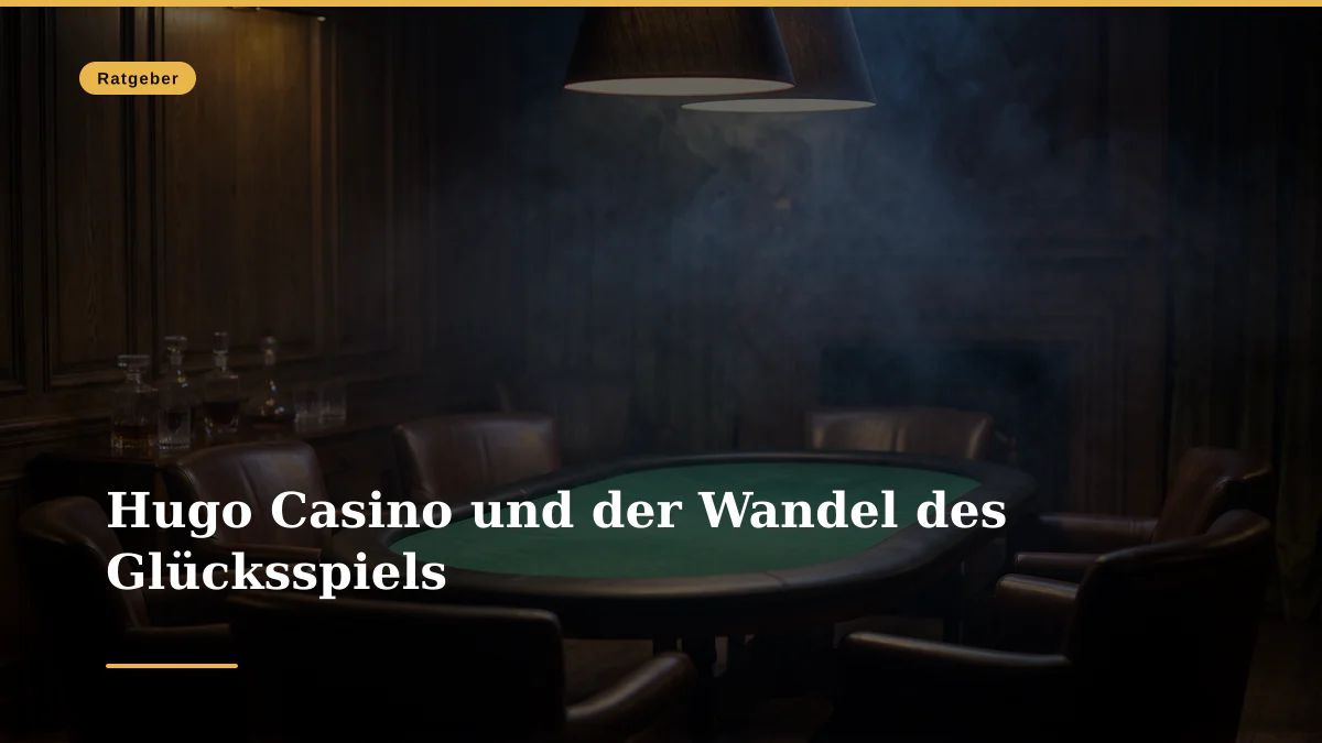 Hugo Casino und der Wandel des Glücksspiels