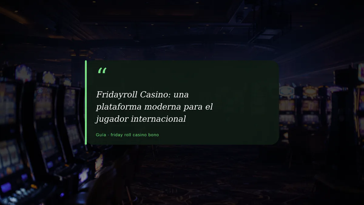 Fridayroll Casino: una plataforma moderna para el jugador internacional