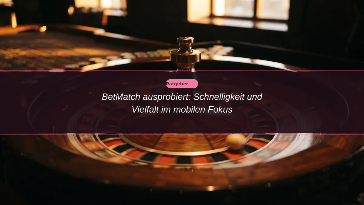 BetMatch ausprobiert: Schnelligkeit und Vielfalt im mobilen Fokus