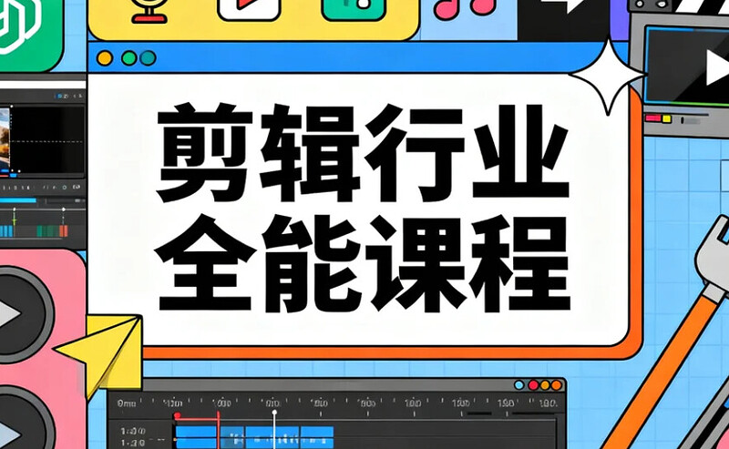 剪辑行业全能课程，理解核心思路+告别剪辑迷茫