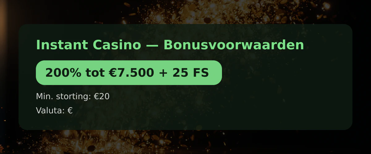 Instant Casino — Bonusvoorwaarden: 200% tot €7.500 + 25 FS