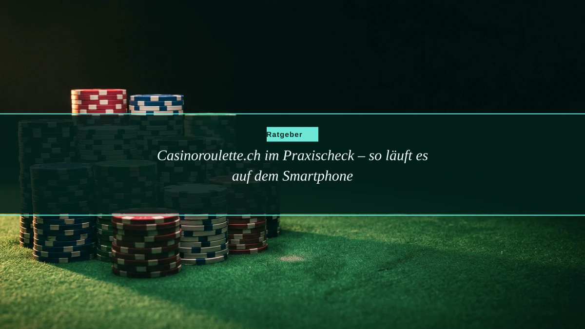 Casinoroulette.ch im Praxischeck – so läuft es auf dem Smartphone