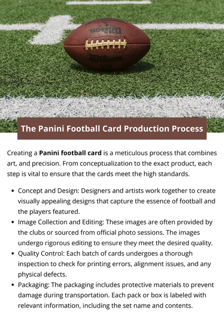 The Panini football card production process is an intricate and detailed operation that blends creativity, technology, and precision. As one of the largest sports card manufacturers, Panini takes pride in delivering high-quality products to collectors and fans. The production process starts from conceptualization and ends with the distribution of the finished product, ensuring every step meets the brand’s high standards. To know more visit here https://thecardvault.co.uk/collections/sports-trading-cards-panini-topps