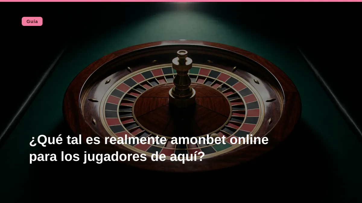 ¿Qué tal es realmente amonbet online para los jugadores de aquí?