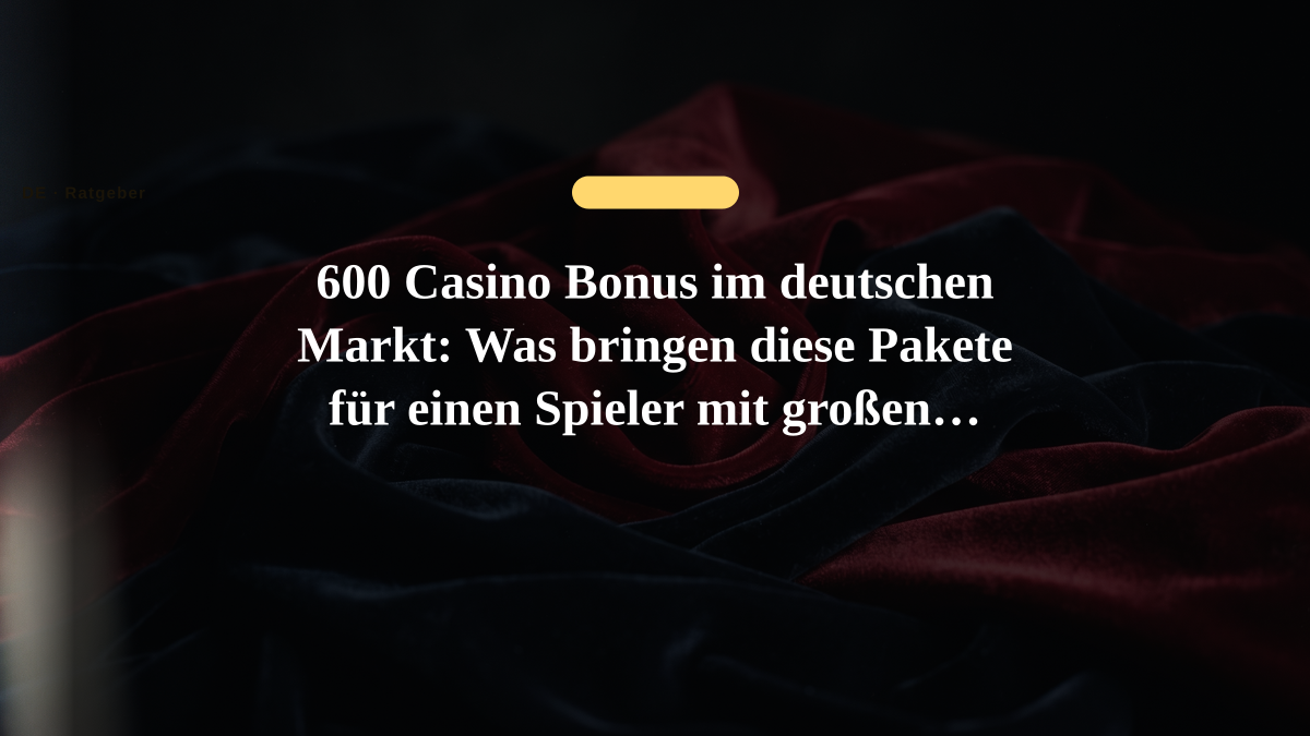 600 Casino Bonus im deutschen Markt: Was bringen diese Pakete für einen Spieler mit großen Ansprüchen?