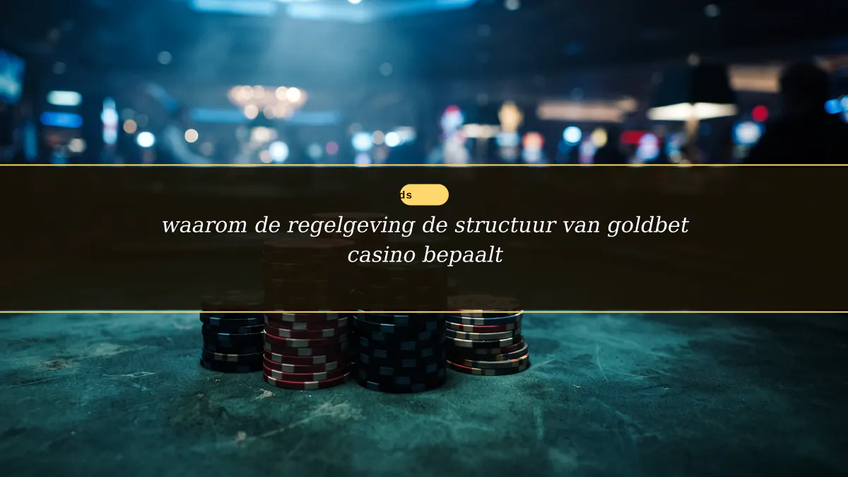 waarom de regelgeving de structuur van goldbet casino bepaalt