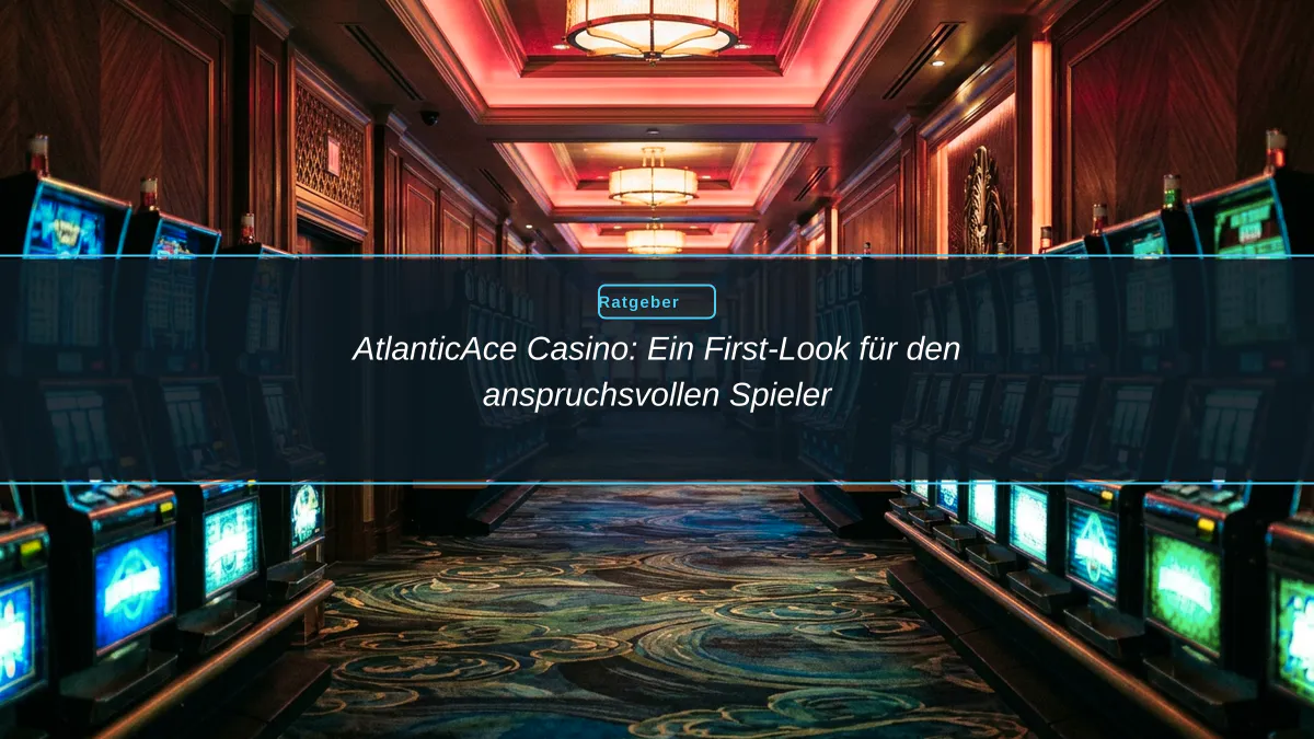 AtlanticAce Casino: Ein First-Look für den anspruchsvollen Spieler