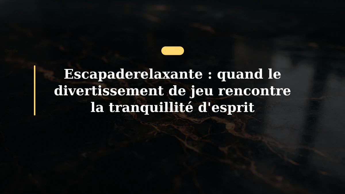 Escapaderelaxante : quand le divertissement de jeu rencontre la tranquillité d'esprit