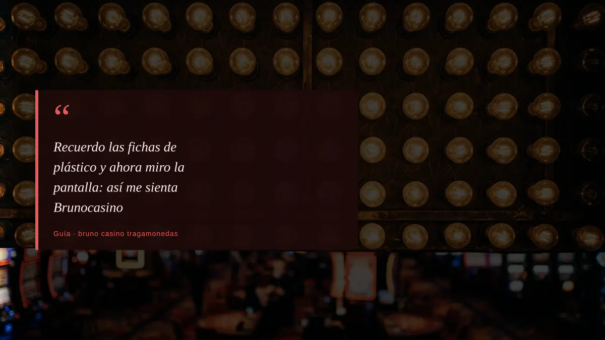 Recuerdo las fichas de plástico y ahora miro la pantalla: así me sienta Brunocasino