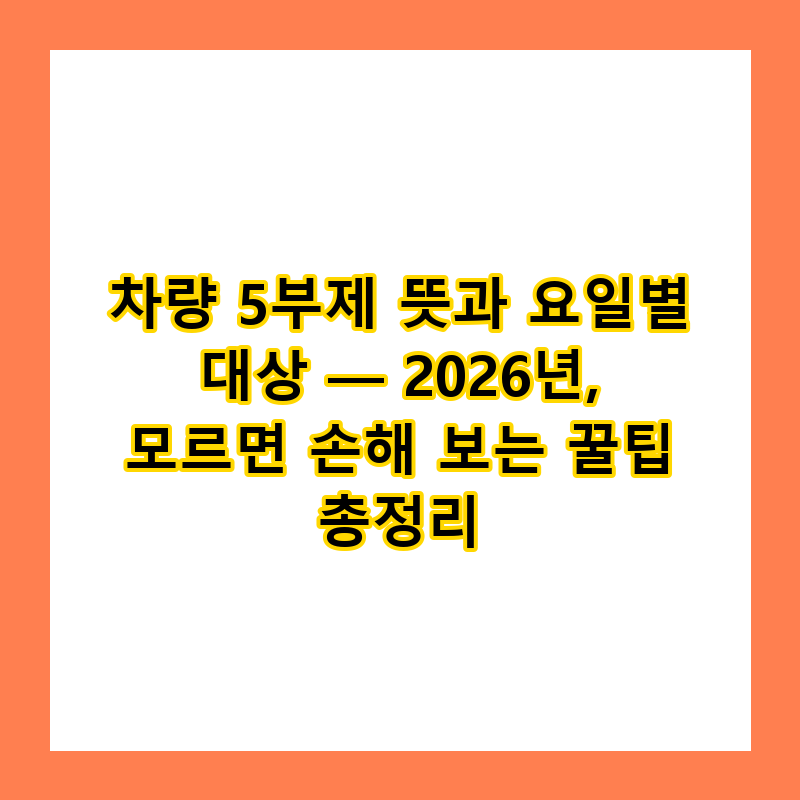 차량 5부제 뜻과 요일별 대상 — 2026년, 모르면 손해 보는 꿀팁 총정리