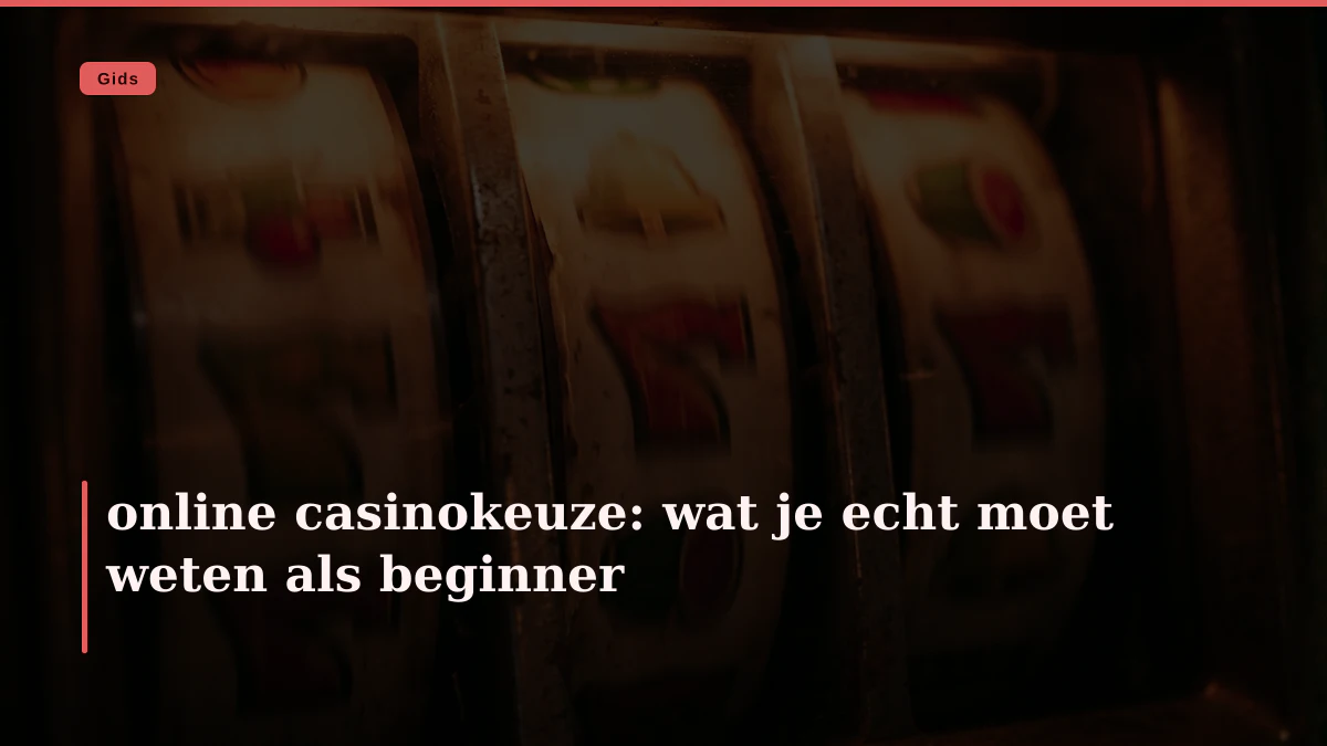 online casinokeuze: wat je echt moet weten als beginner