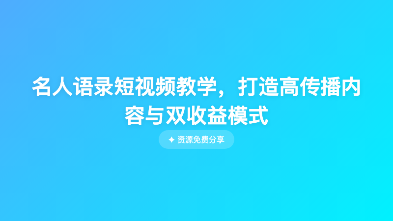 名人语录短视频教学，打造高传播内容与双收益模式