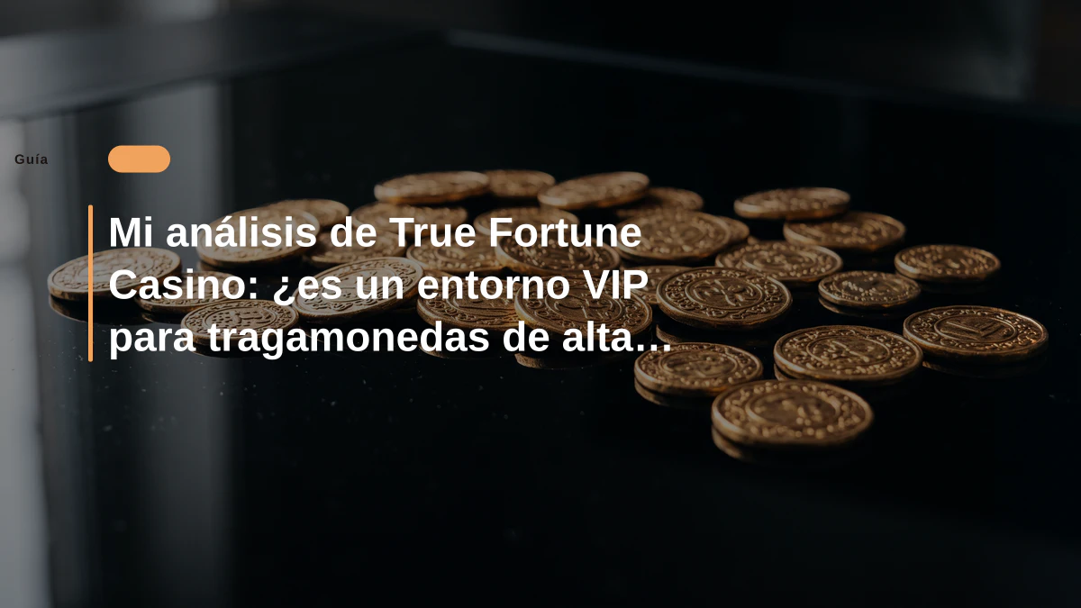 Mi análisis de True Fortune Casino: ¿es un entorno VIP para tragamonedas de alta rotación?