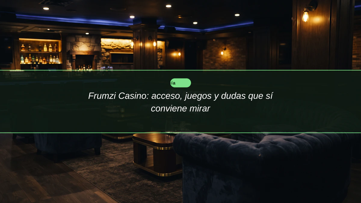 Frumzi Casino: acceso, juegos y dudas que sí conviene mirar