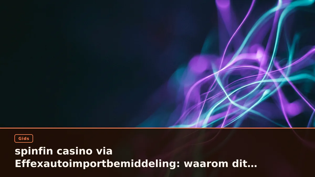spinfin casino via Effexautoimportbemiddeling: waarom dit platform opvalt