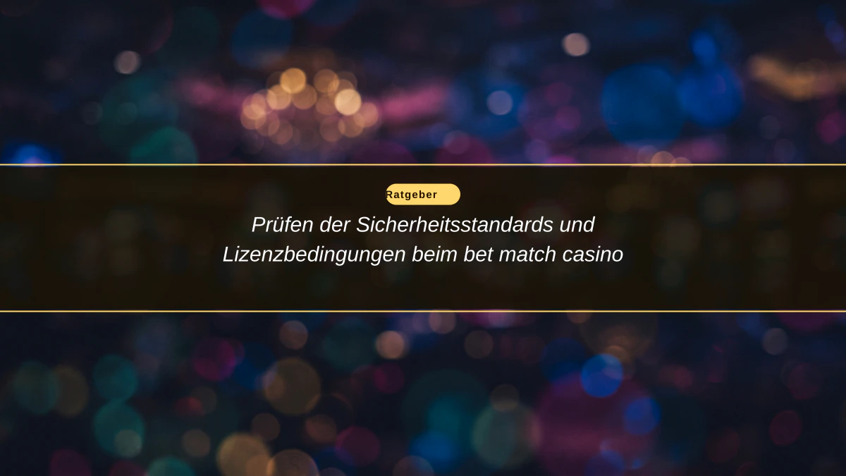 Prüfen der Sicherheitsstandards und Lizenzbedingungen beim bet match casino