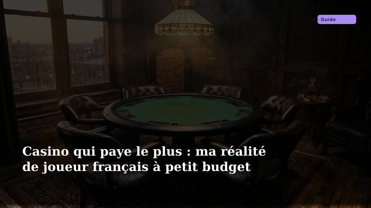 Casino qui paye le plus : ma réalité de joueur français à petit budget