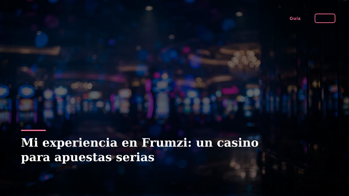 Mi experiencia en Frumzi: un casino para apuestas serias