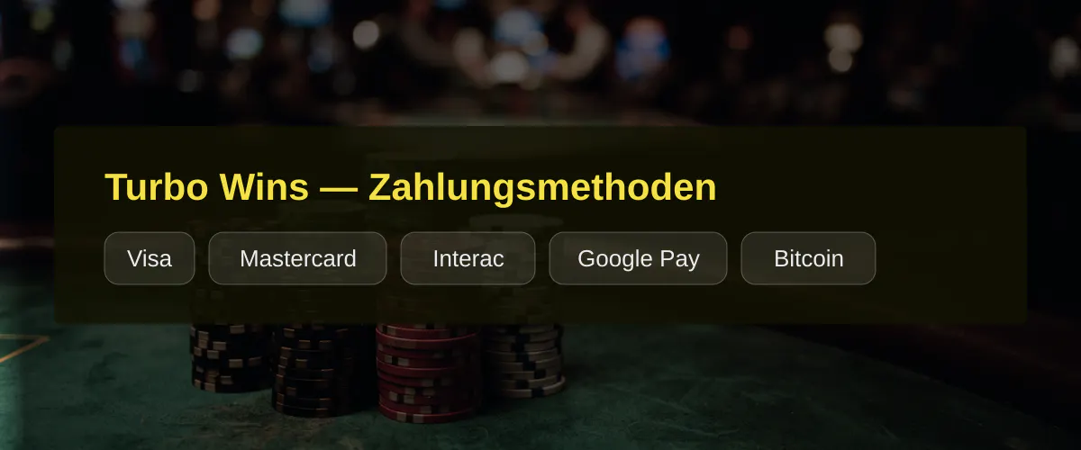 Turbo Wins — Zahlungsmethoden: Visa, Mastercard, Interac, Google Pay, Bitcoin