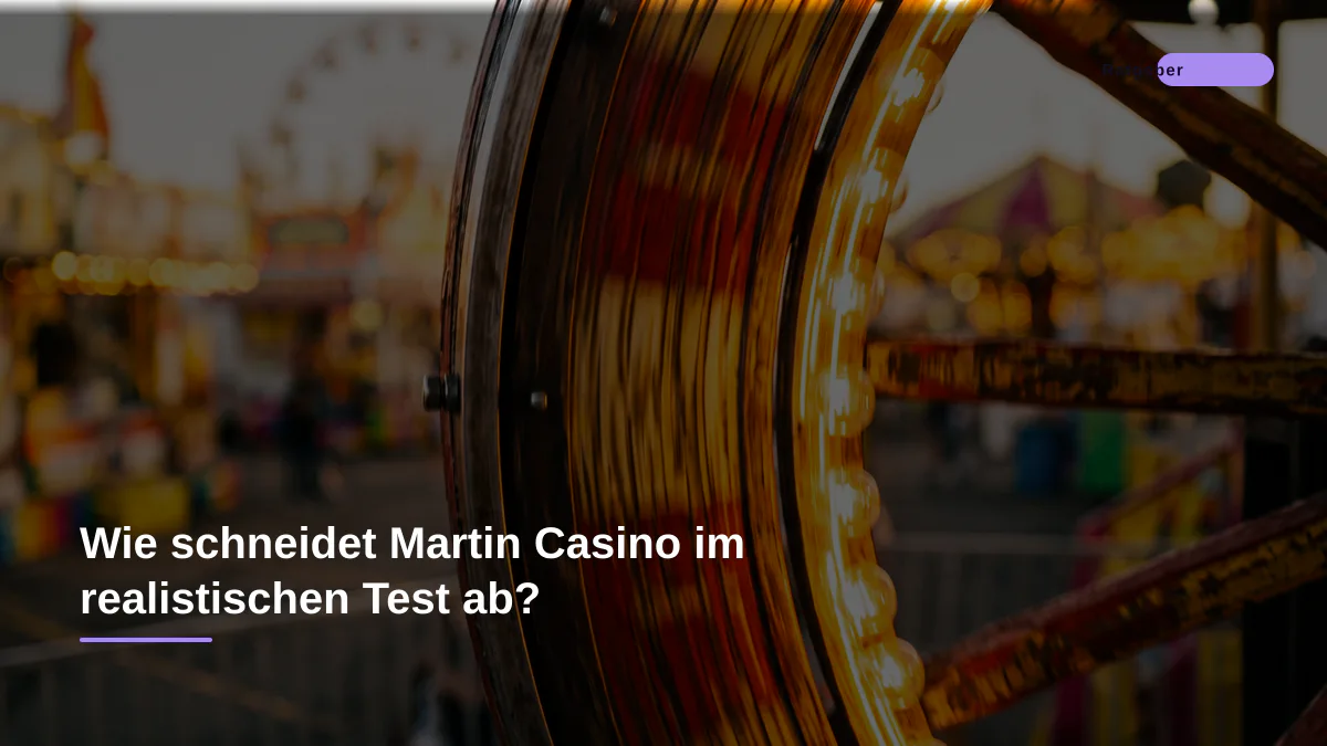 Wie schneidet Martin Casino im realistischen Test ab?