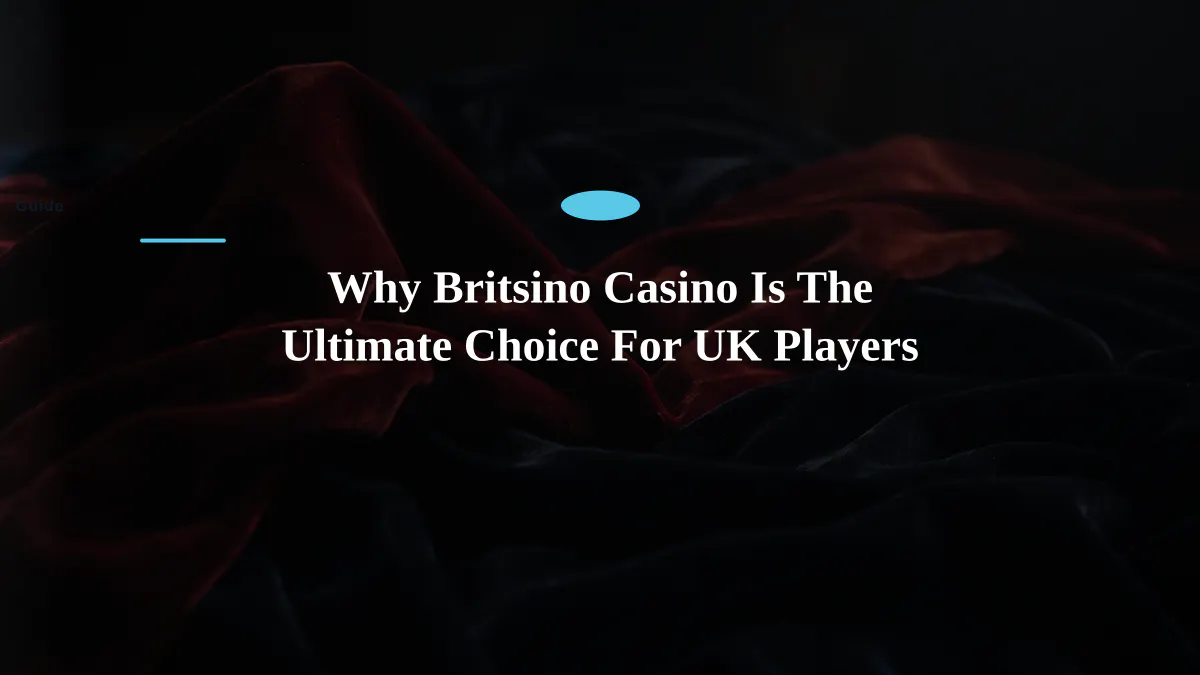 Why Britsino Casino Is The Ultimate Choice For UK Players