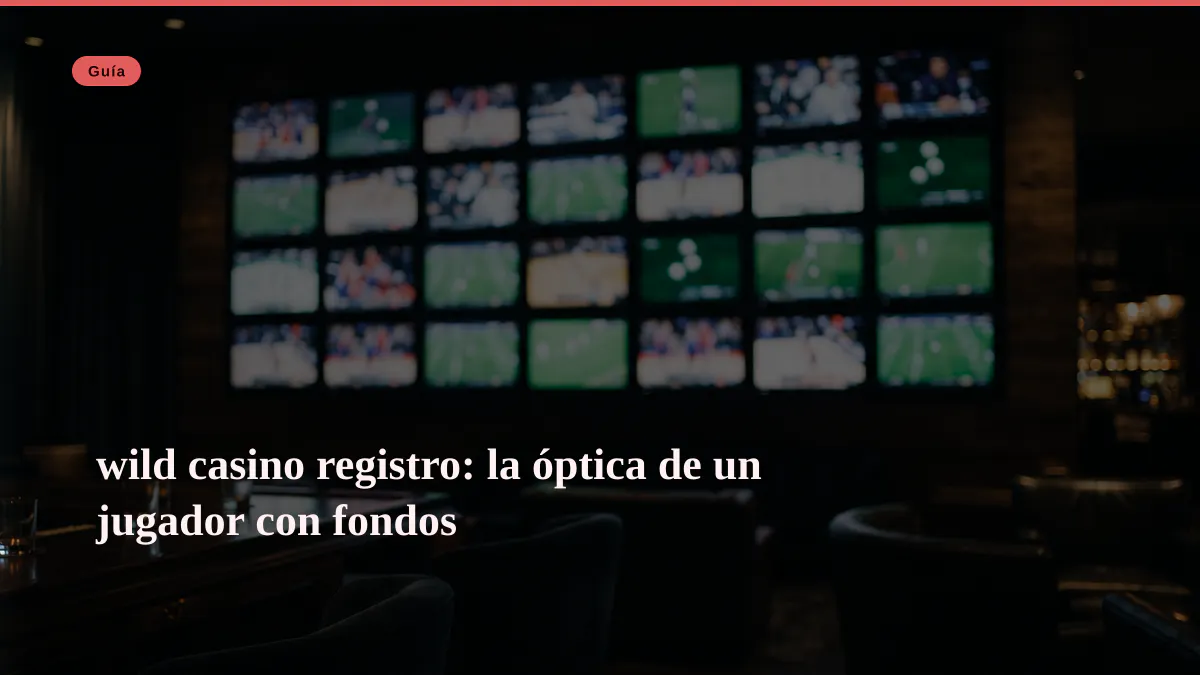 wild casino registro: la óptica de un jugador con fondos