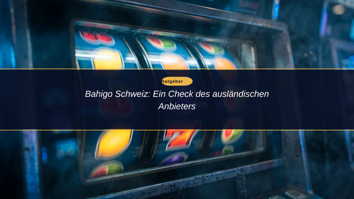 Bahigo Schweiz: Ein Check des ausländischen Anbieters