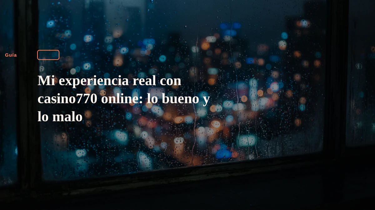 Mi experiencia real con casino770 online: lo bueno y lo malo