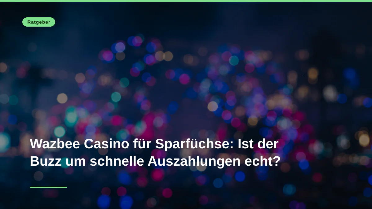 Wazbee Casino für Sparfüchse: Ist der Buzz um schnelle Auszahlungen echt?