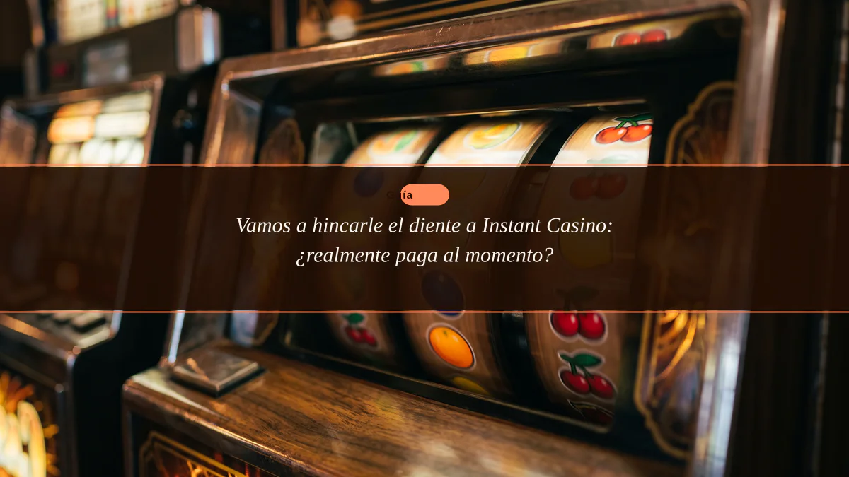 Vamos a hincarle el diente a Instant Casino: ¿realmente paga al momento?