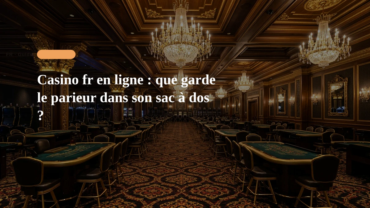 Casino fr en ligne : guide du parieur français 19 Casino fr en ligne : que garde le parieur dans son sac à dos ?