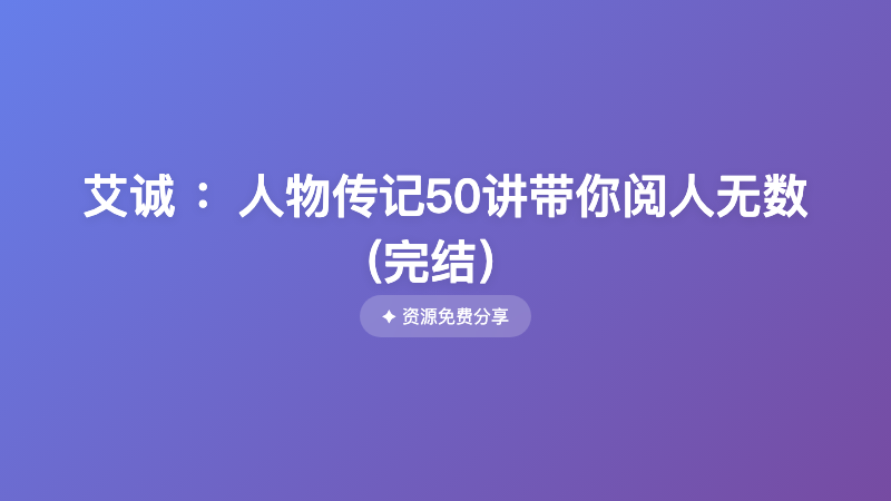 艾诚 ：人物传记50讲带你阅人无数(完结）