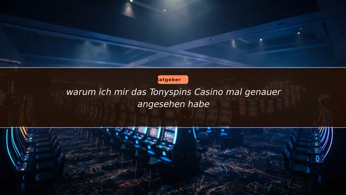 warum ich mir das Tonyspins Casino mal genauer angesehen habe