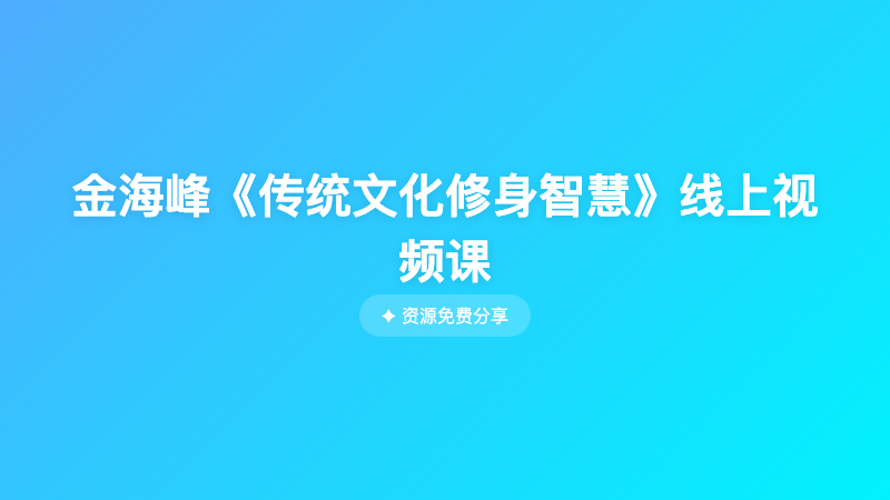 金海峰《传统文化修身智慧》线上视频课
