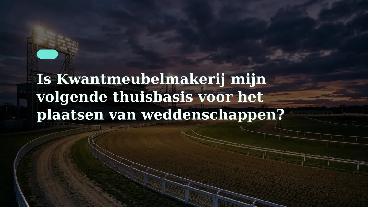 Is Kwantmeubelmakerij mijn volgende thuisbasis voor het plaatsen van weddenschappen?
