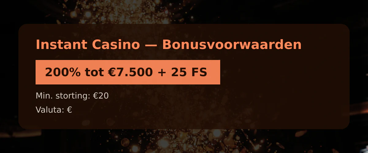 Instant Casino — Bonusvoorwaarden: 200% tot €7.500 + 25 FS