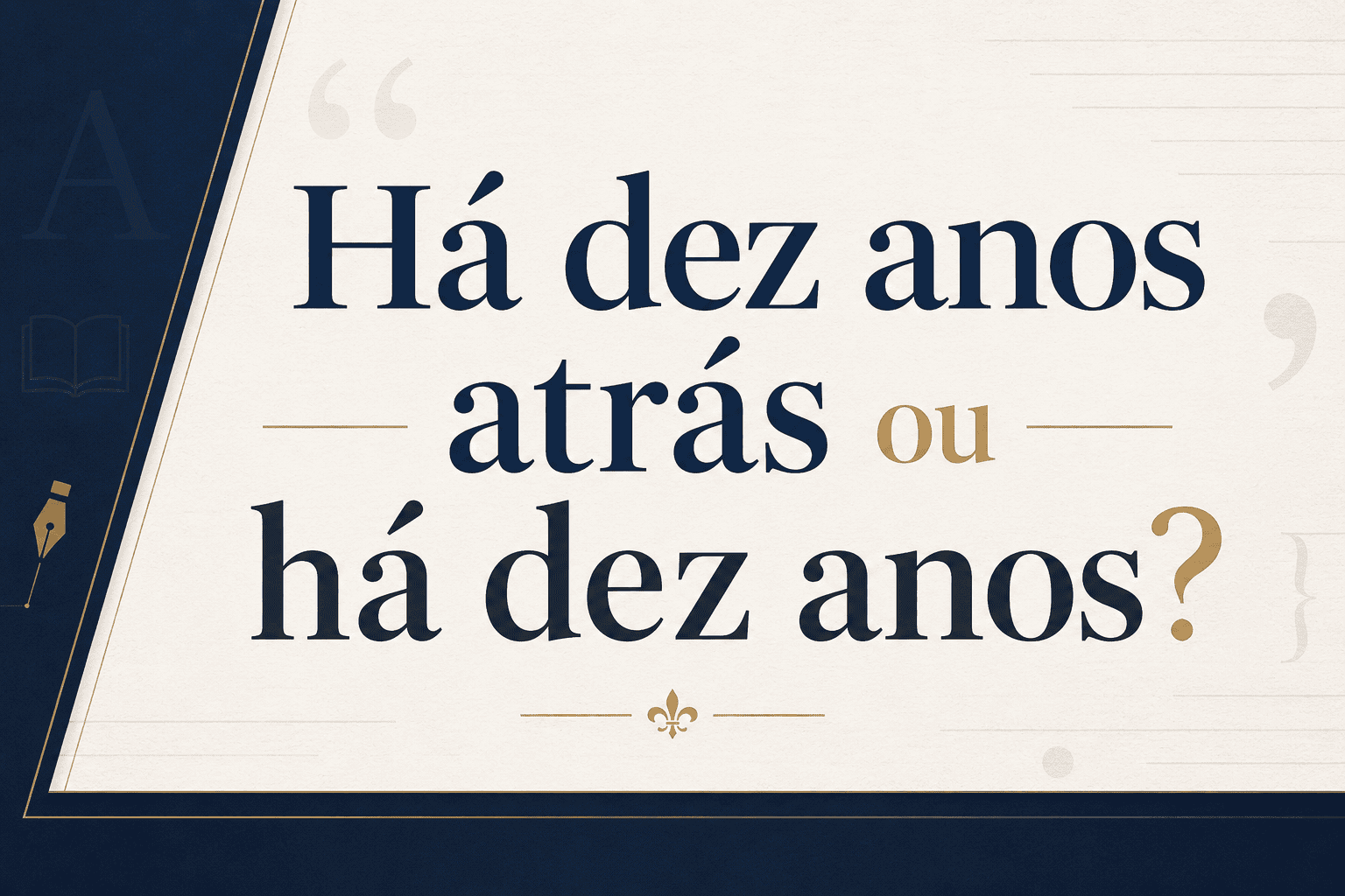Há Dez Anos ou Há Dez Anos Atrás? Veja Qual é o Correto