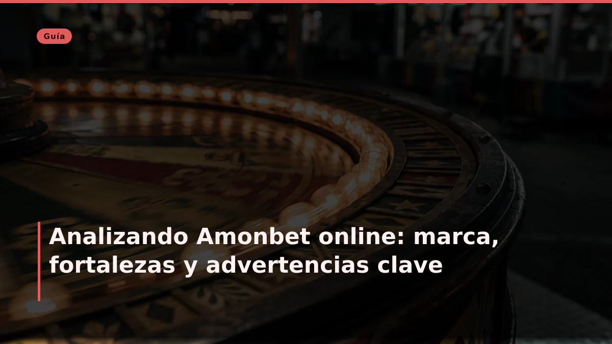 Analizando Amonbet online: marca, fortalezas y advertencias clave