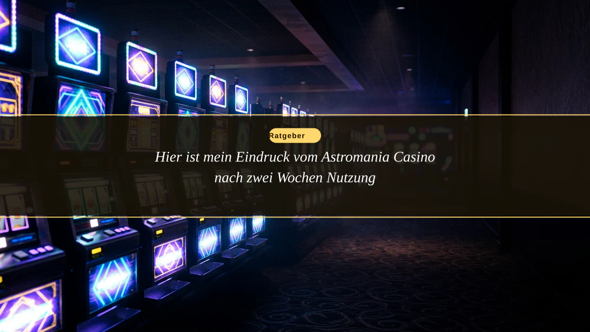 Hier ist mein Eindruck vom Astromania Casino nach zwei Wochen Nutzung