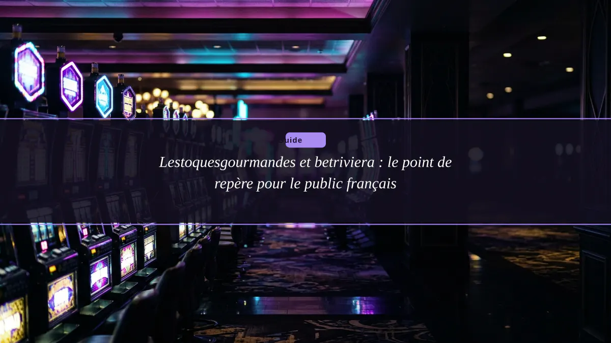 Lestoquesgourmandes et betriviera : le point de repère pour le public français